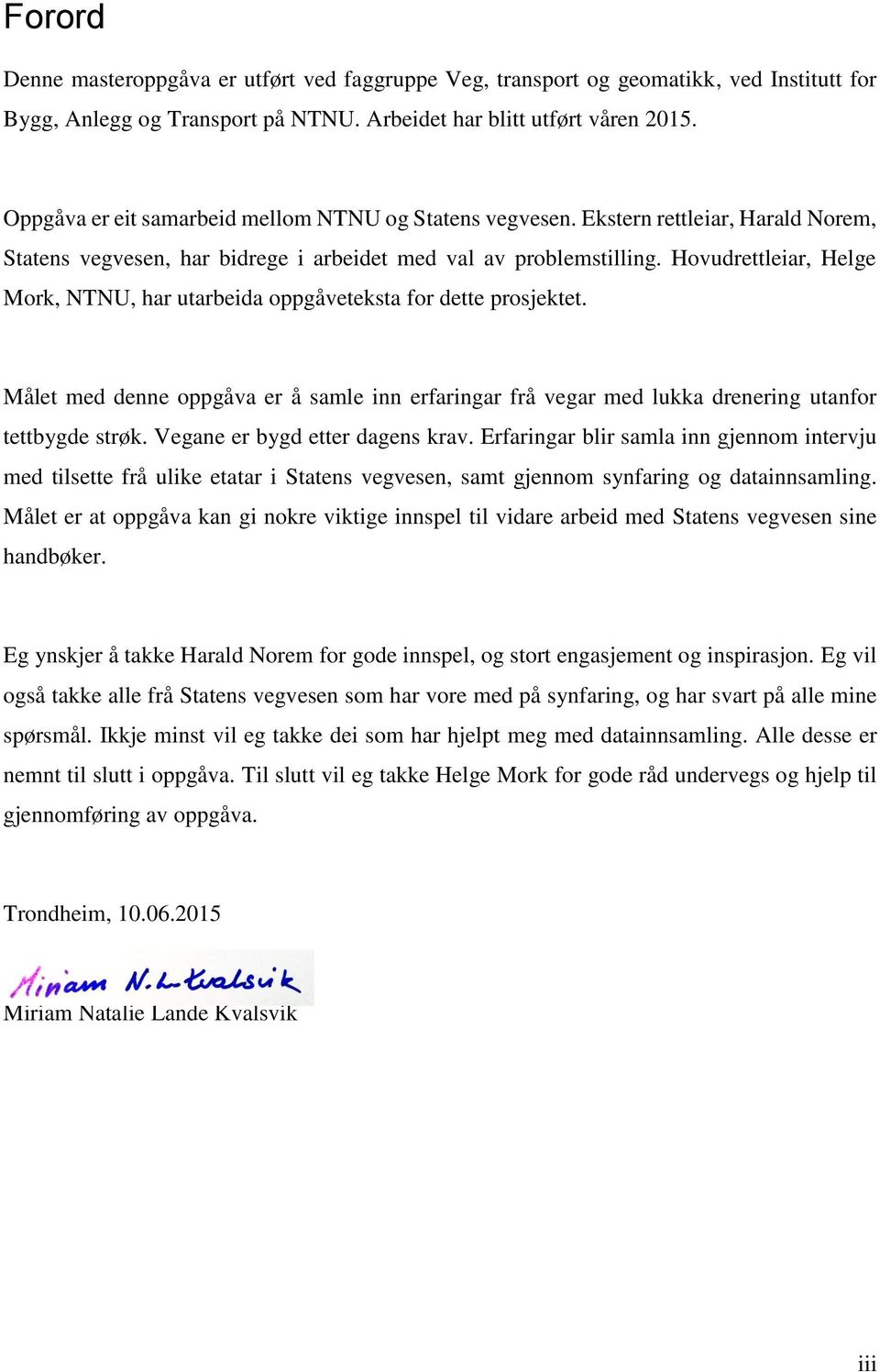 Hovudrettleiar, Helge Mork, NTNU, har utarbeida oppgåveteksta for dette prosjektet. Målet med denne oppgåva er å samle inn erfaringar frå vegar med lukka drenering utanfor tettbygde strøk.