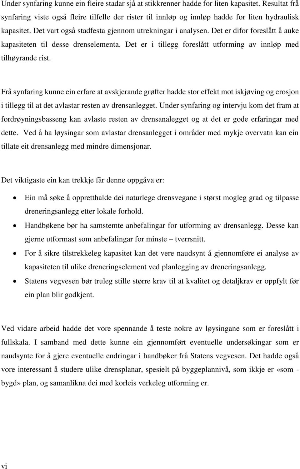 Det er difor foreslått å auke kapasiteten til desse drenselementa. Det er i tillegg foreslått utforming av innløp med tilhøyrande rist.