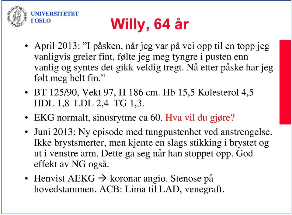 EKG normalt, sinusrytme ca 60. Hva vil du gjøre? Juni 2013: Ny episode med tungpustenhet ved anstrengelse.