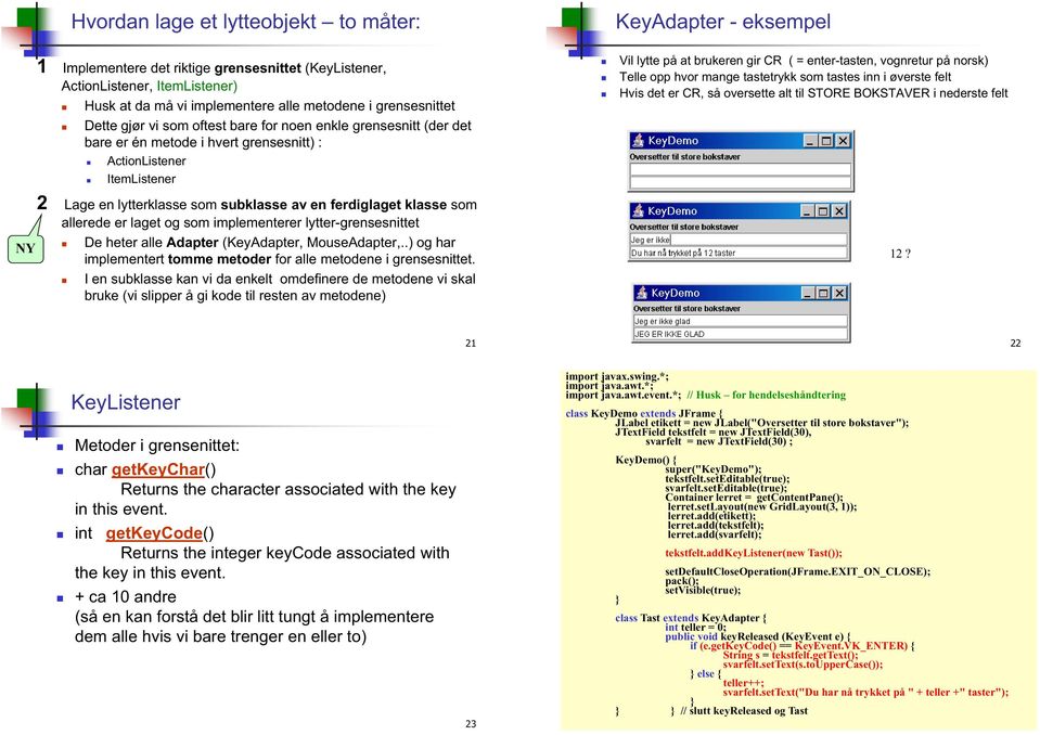 laget og som implementerer lytter-grensesnittet NY De heter alle Adapter (KeyAdapter, MouseAdapter,..) og har implementert tomme metoder for alle metodene i grensesnittet.