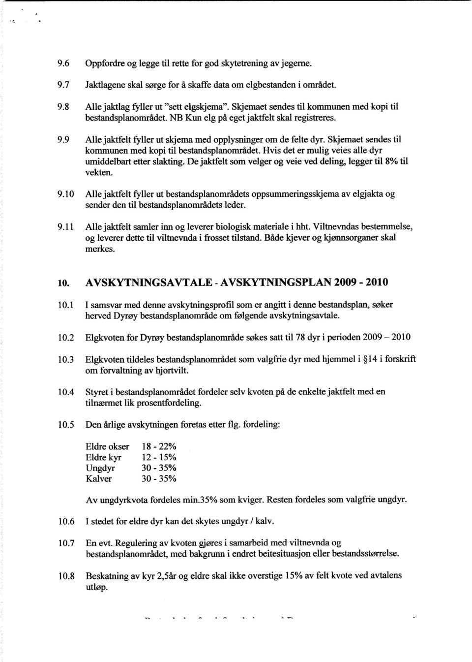 Skjemaet sendes til kommunen med kopi til bestandsplanområdet. Hvis det er mulig veies alle dyr umiddelbart etter slakting. De jaktfelt som velger og veie ved deling, legger til 8% til vekten. 9.