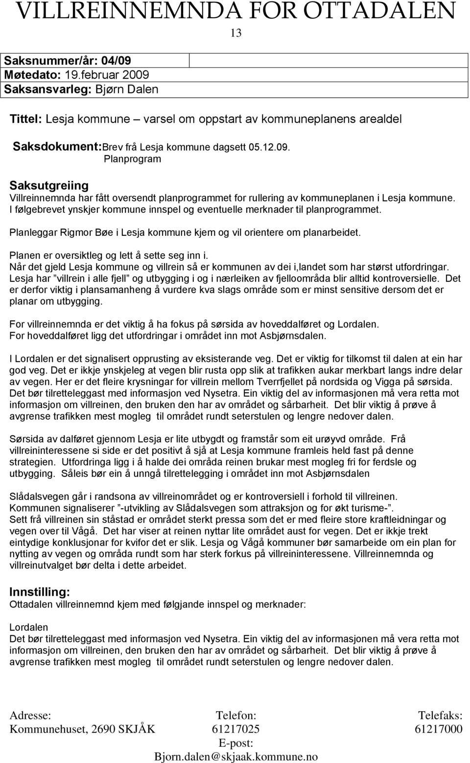 Planen er oversiktleg og lett å sette seg inn i. Når det gjeld Lesja kommune og villrein så er kommunen av dei i,landet som har størst utfordringar.