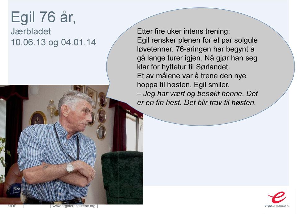 76-åringen har begynt å gå lange turer igjen. Nå gjør han seg klar for hyttetur til Sørlandet.