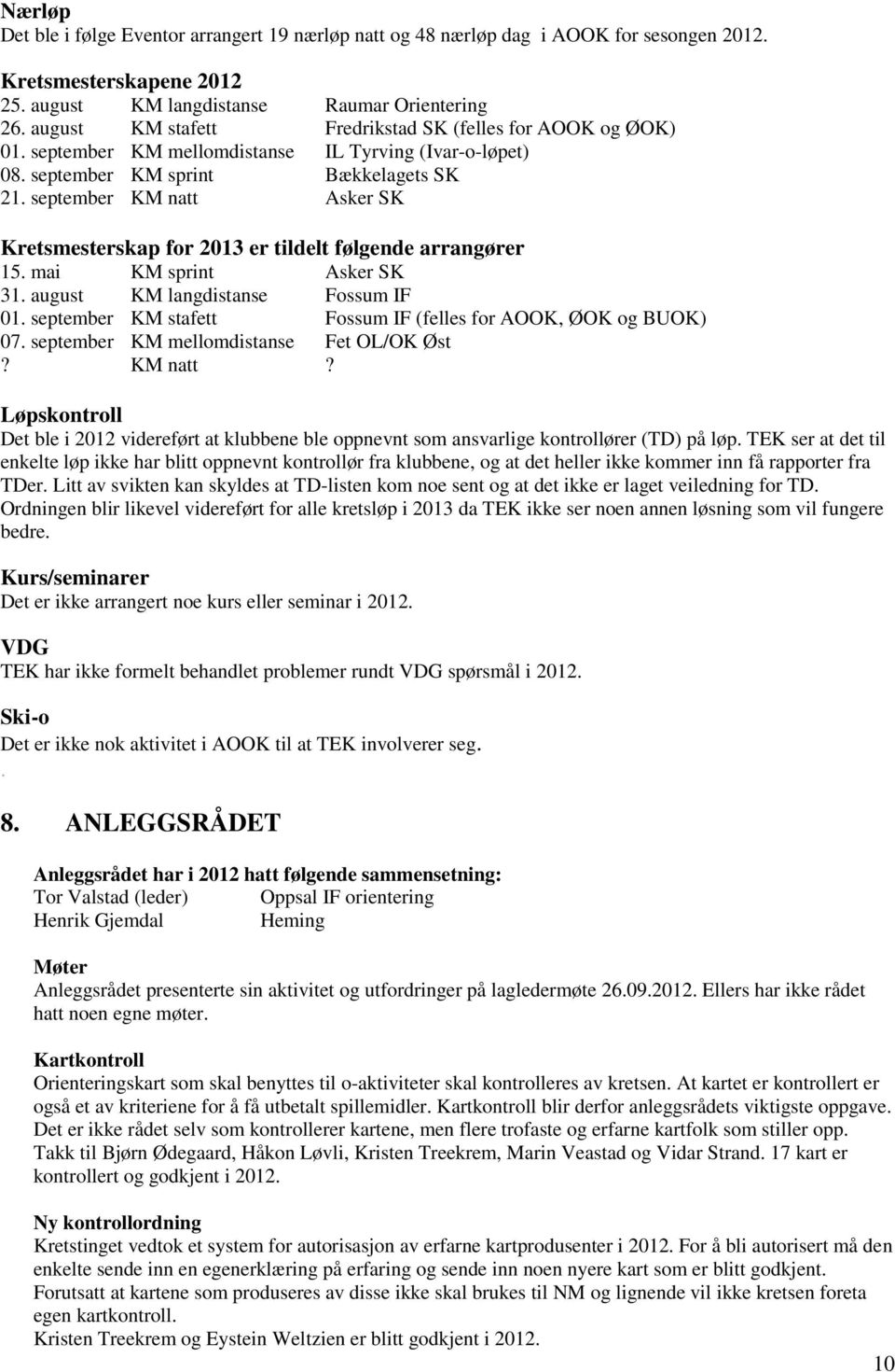 september KM natt Kretsmesterskap for 2013 er tildelt følgende arrangører 15. mai KM sprint 31. august KM langdistanse Fossum IF 01. september KM stafett Fossum IF (felles for AOOK, ØOK og BUOK) 07.