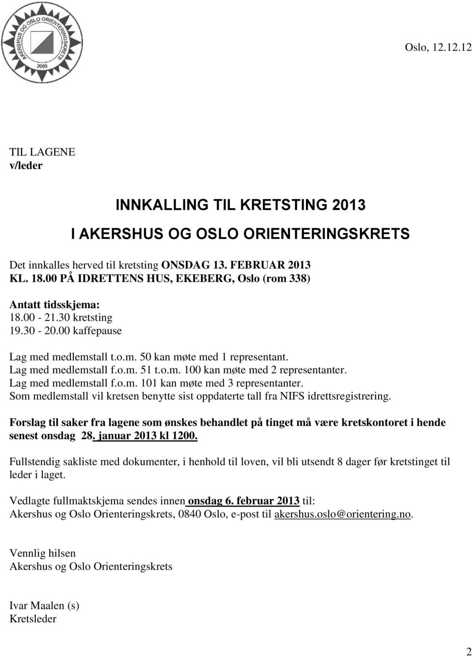 o.m. 100 kan møte med 2 representanter. Lag med medlemstall f.o.m. 101 kan møte med 3 representanter. Som medlemstall vil kretsen benytte sist oppdaterte tall fra NIFS idrettsregistrering.