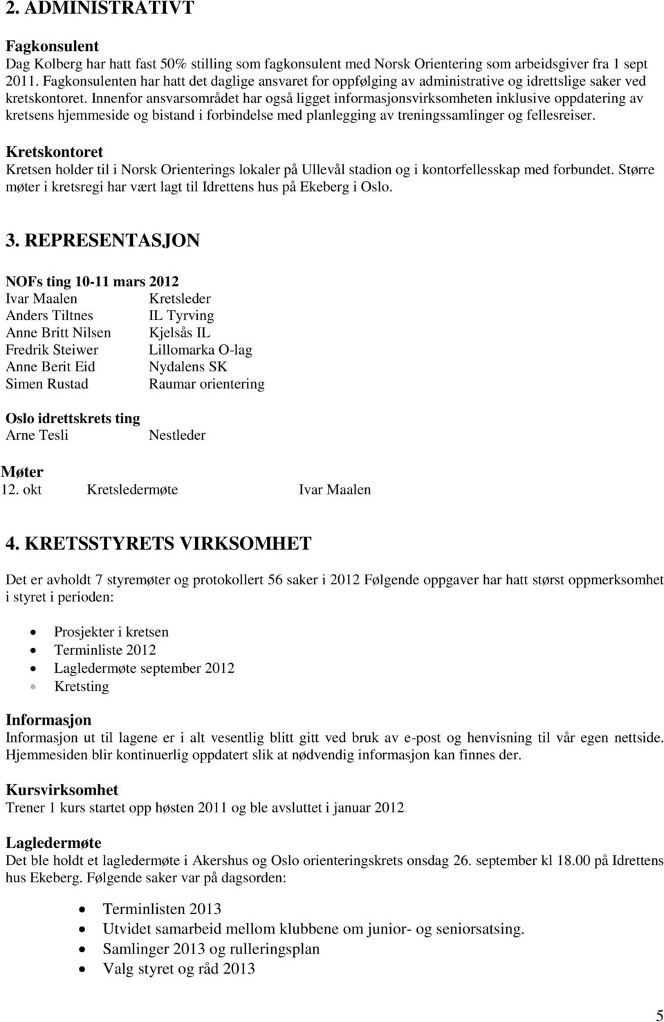 Innenfor ansvarsområdet har også ligget informasjonsvirksomheten inklusive oppdatering av kretsens hjemmeside og bistand i forbindelse med planlegging av treningssamlinger og fellesreiser.