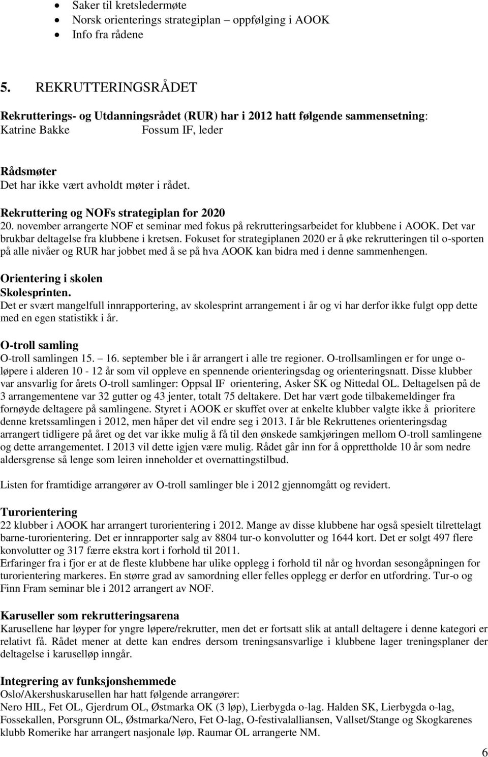 Rekruttering og NOFs strategiplan for 2020 20. november arrangerte NOF et seminar med fokus på rekrutteringsarbeidet for klubbene i AOOK. Det var brukbar deltagelse fra klubbene i kretsen.