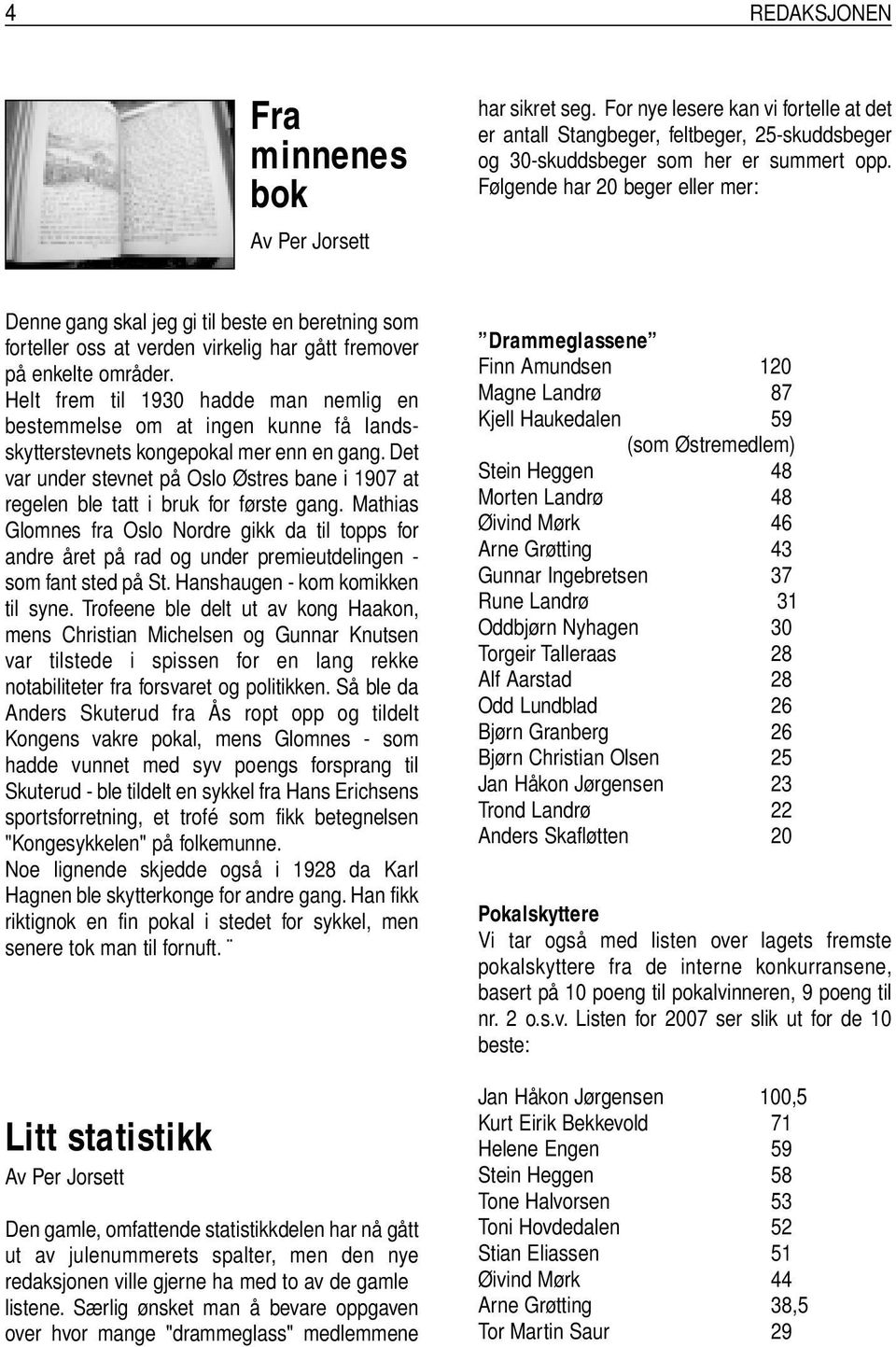 Helt frem til 1930 hadde man nemlig en bestemmelse om at ingen kunne få landsskytterstevnets kongepokal mer enn en gang.