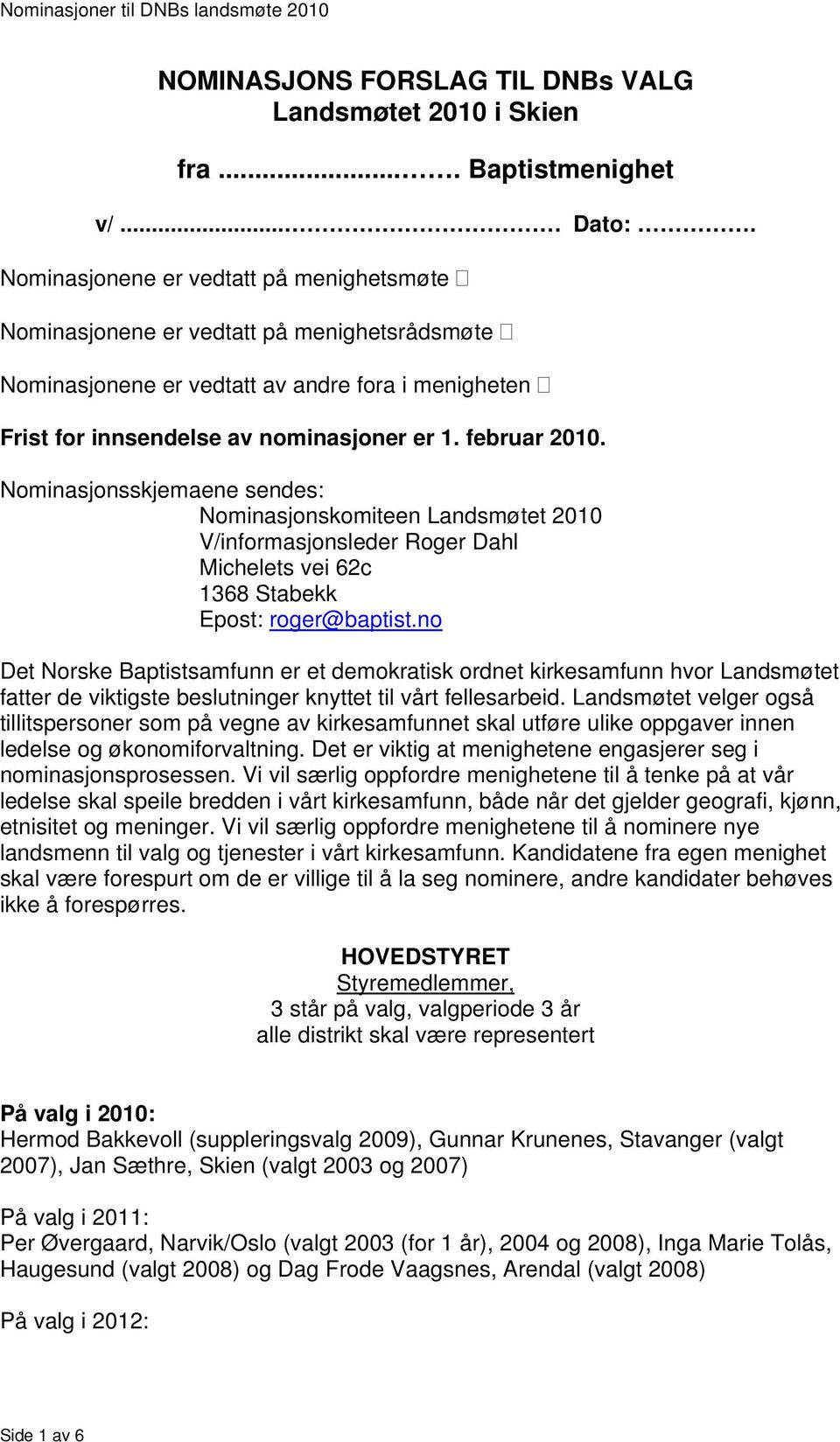 Nominasjonsskjemaene sendes: Nominasjonskomiteen Landsmøtet 2010 V/informasjonsleder Roger Dahl Michelets vei 62c 1368 Stabekk Epost: roger@baptist.