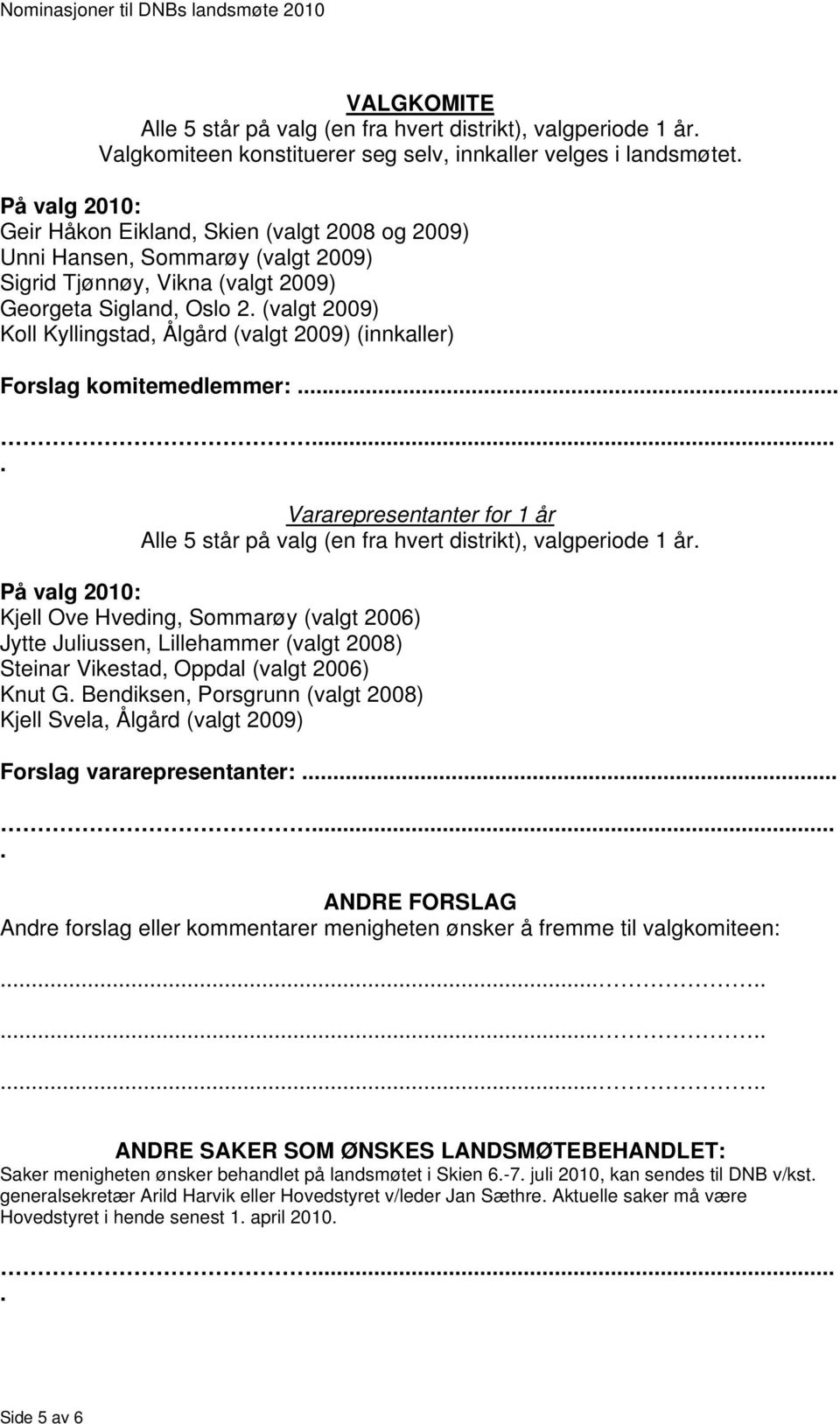 (valgt 2009) Koll Kyllingstad, Ålgård (valgt 2009) (innkaller) Forslag komitemedlemmer:....... Vararepresentanter for 1 år Alle 5 står på valg (en fra hvert distrikt), valgperiode 1 år.