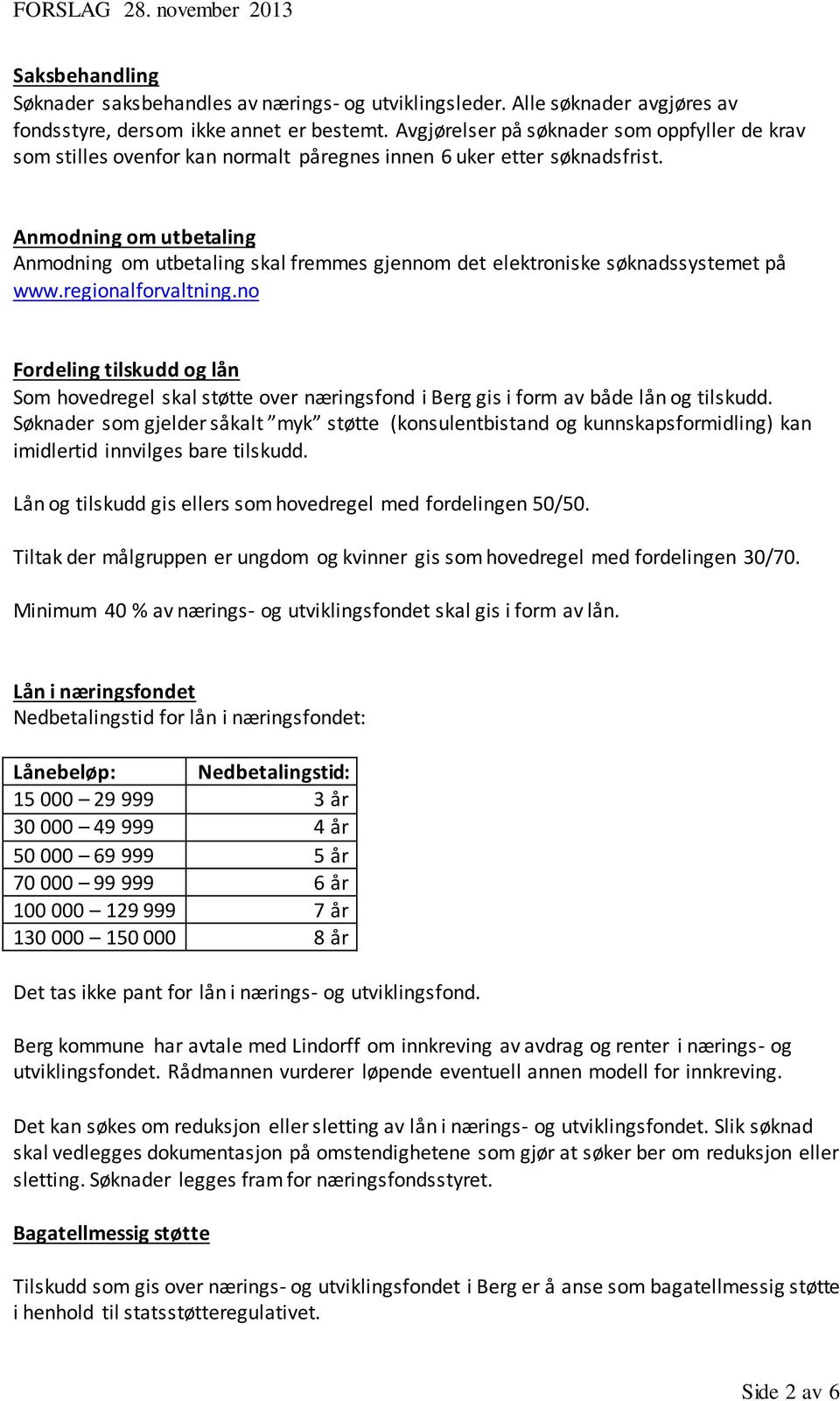 Anmodning om utbetaling Anmodning om utbetaling skal fremmes gjennom det elektroniske søknadssystemet på www.regionalforvaltning.