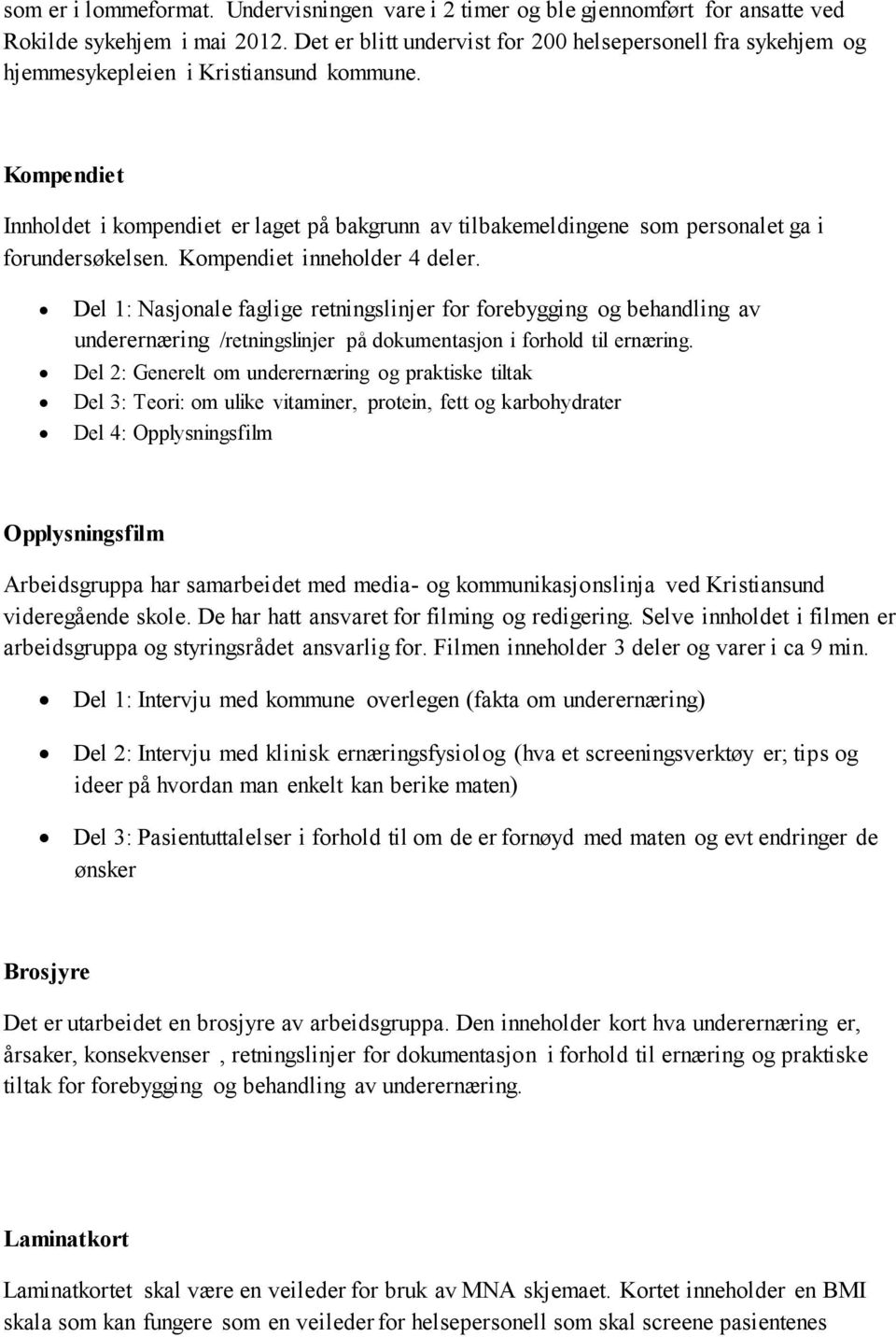 Kompendiet Innholdet i kompendiet er laget på bakgrunn av tilbakemeldingene som personalet ga i forundersøkelsen. Kompendiet inneholder 4 deler.