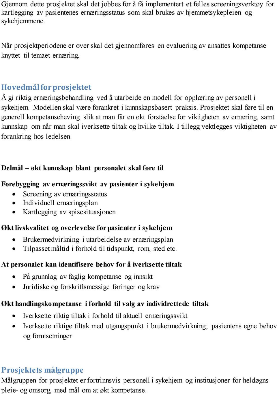 Hovedmål for prosjektet Å gi riktig ernæringsbehandling ved å utarbeide en modell for opplæring av personell i sykehjem. Modellen skal være forankret i kunnskapsbasert praksis.