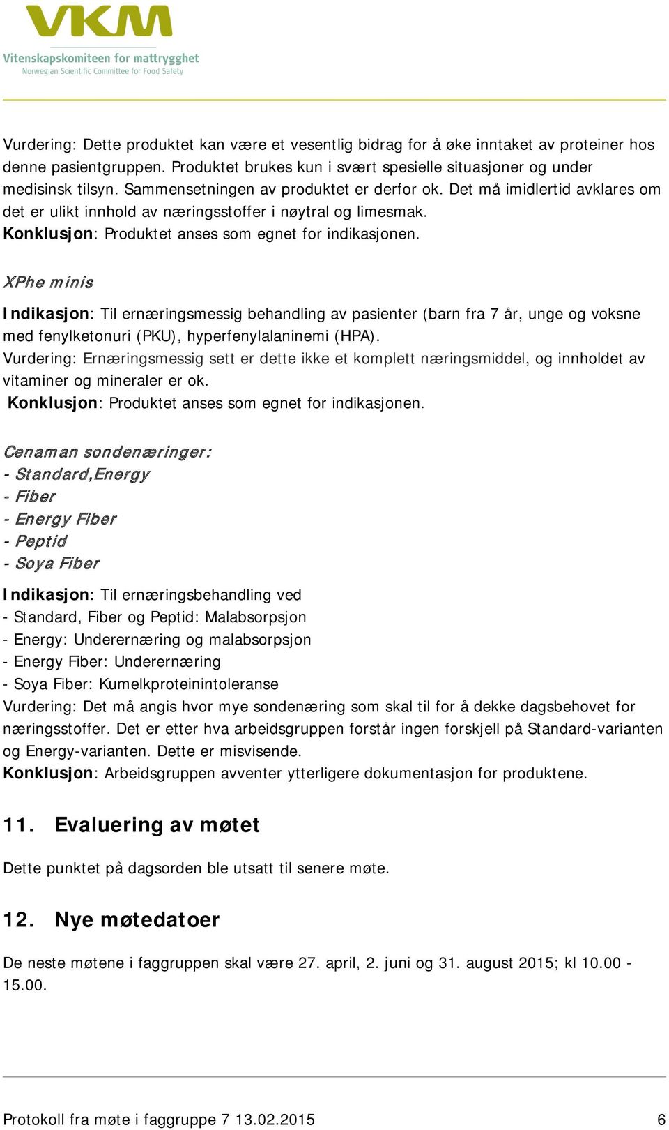 XPhe minis Indikasjon: Til ernæringsmessig behandling av pasienter (barn fra 7 år, unge og voksne med fenylketonuri (PKU), hyperfenylalaninemi (HPA).