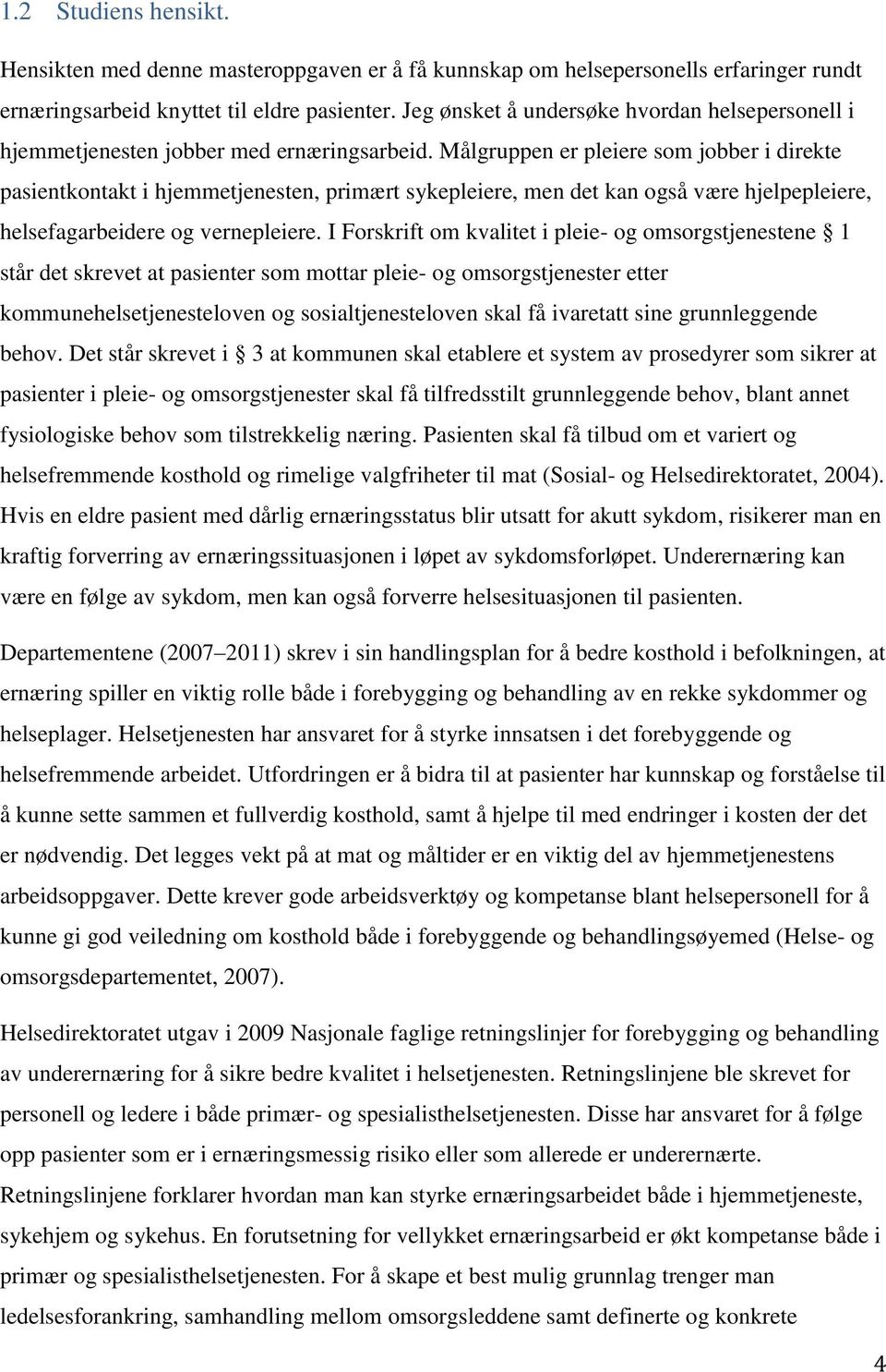 Målgruppen er pleiere som jobber i direkte pasientkontakt i hjemmetjenesten, primært sykepleiere, men det kan også være hjelpepleiere, helsefagarbeidere og vernepleiere.