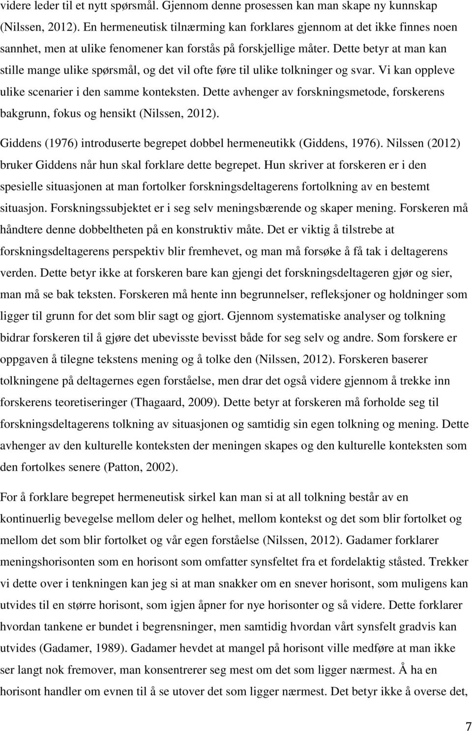 Dette betyr at man kan stille mange ulike spørsmål, og det vil ofte føre til ulike tolkninger og svar. Vi kan oppleve ulike scenarier i den samme konteksten.