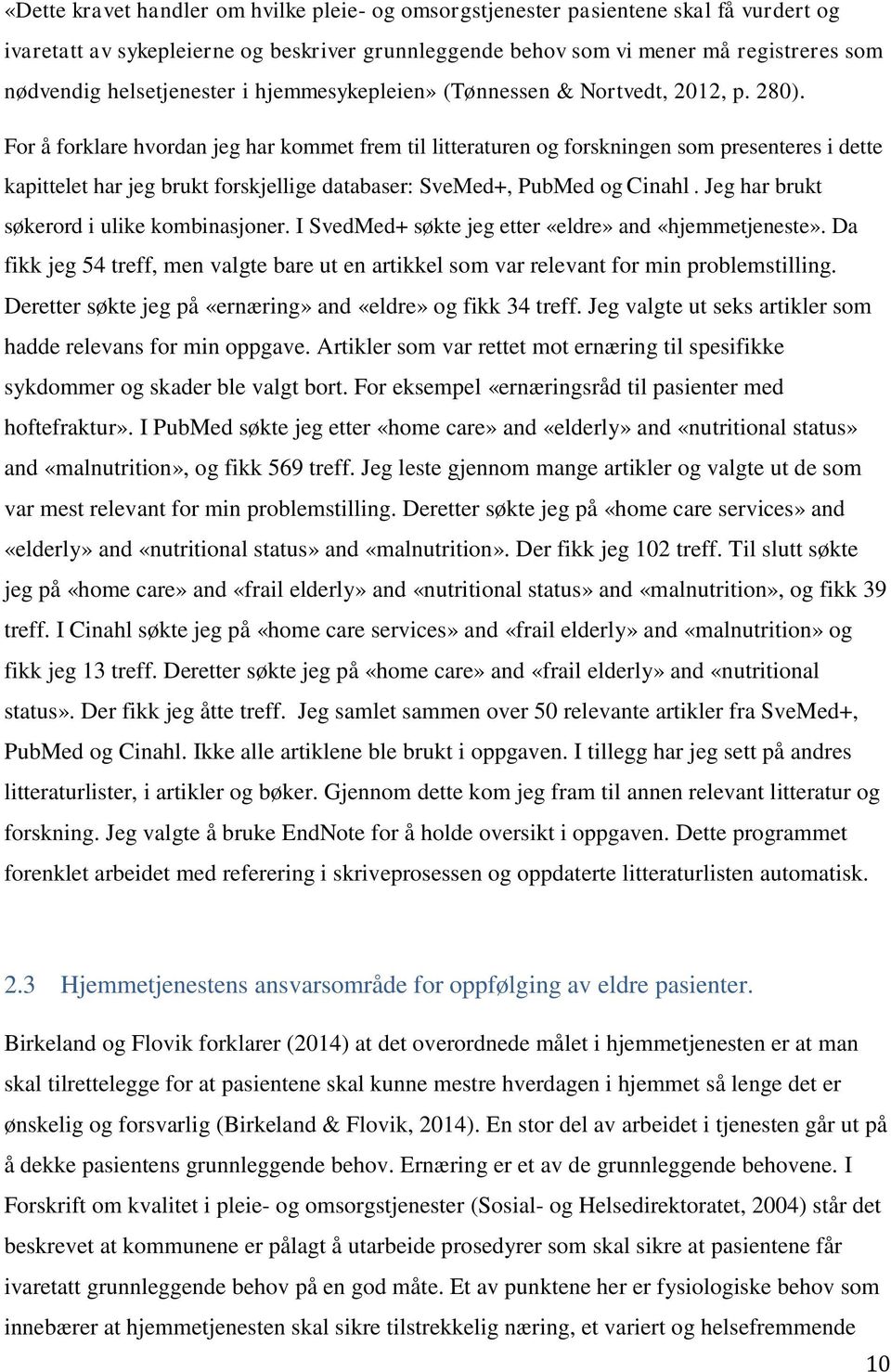 For å forklare hvordan jeg har kommet frem til litteraturen og forskningen som presenteres i dette kapittelet har jeg brukt forskjellige databaser: SveMed+, PubMed og Cinahl.