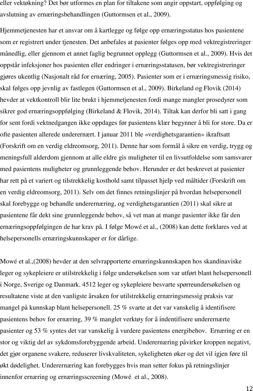 Det anbefales at pasienter følges opp med vektregistreringer månedlig, eller gjennom et annet faglig begrunnet opplegg (Guttormsen et al., 2009).