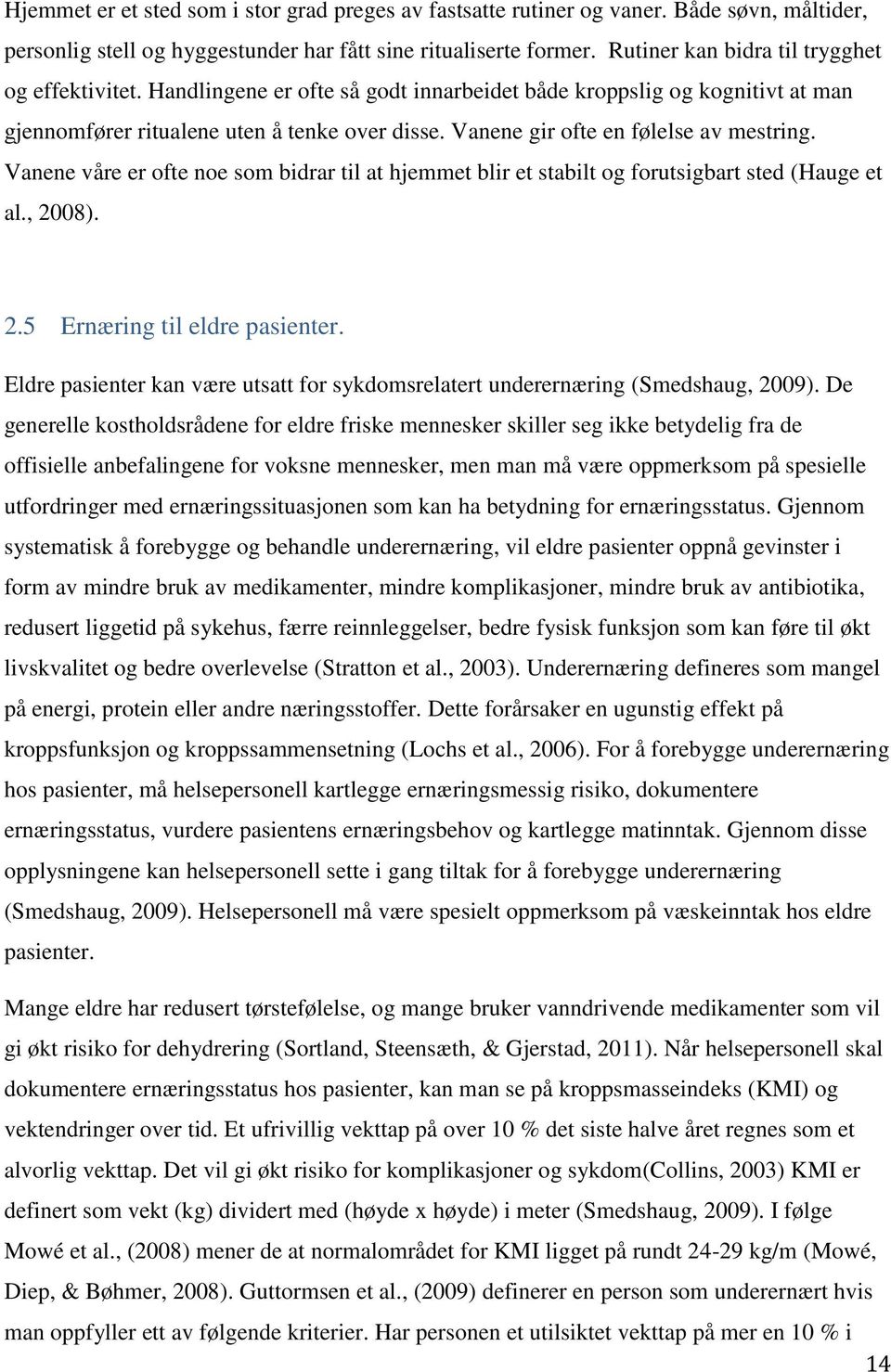 Vanene gir ofte en følelse av mestring. Vanene våre er ofte noe som bidrar til at hjemmet blir et stabilt og forutsigbart sted (Hauge et al., 2008). 2.5 Ernæring til eldre pasienter.