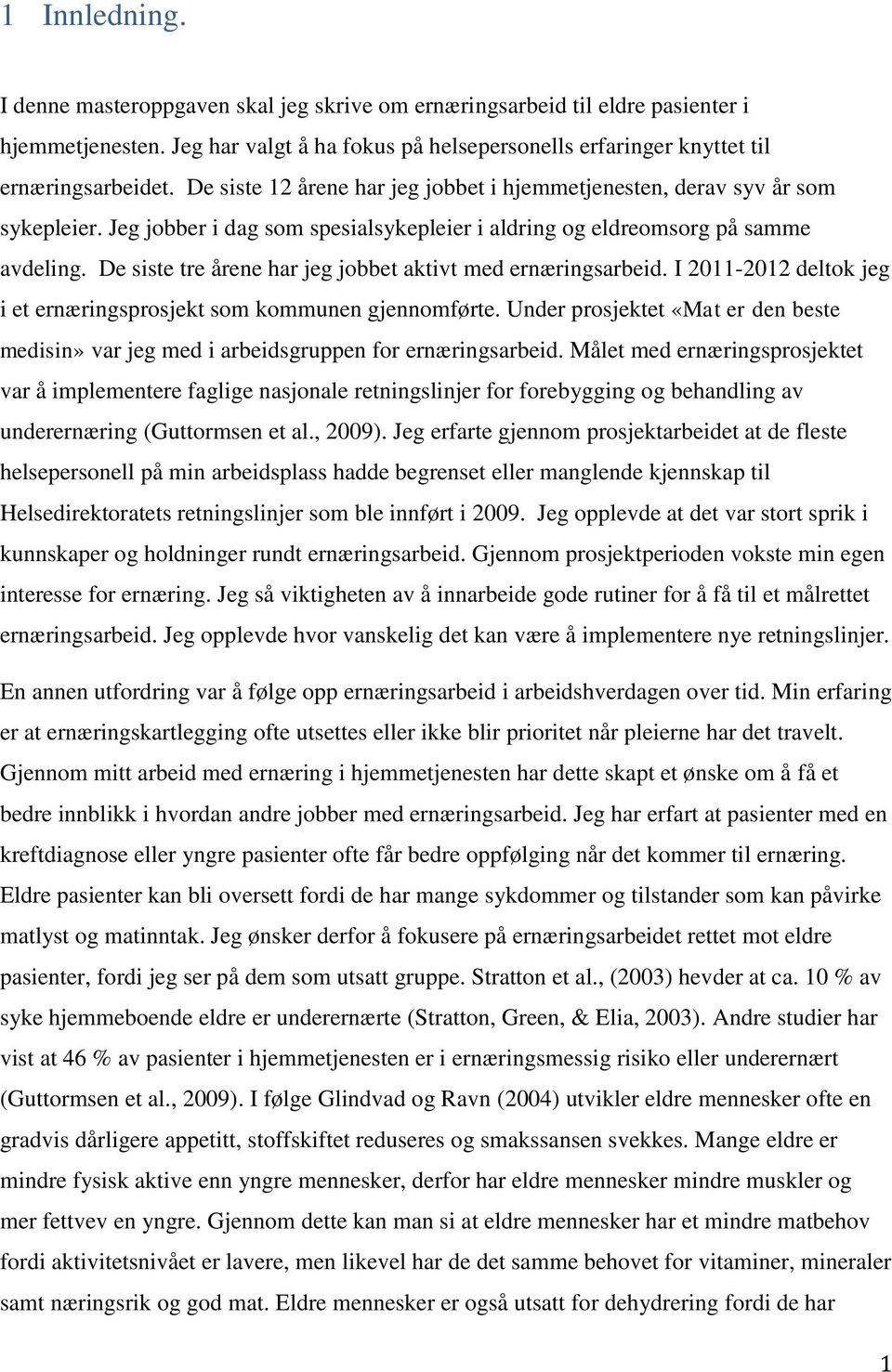 De siste tre årene har jeg jobbet aktivt med ernæringsarbeid. I 2011-2012 deltok jeg i et ernæringsprosjekt som kommunen gjennomførte.