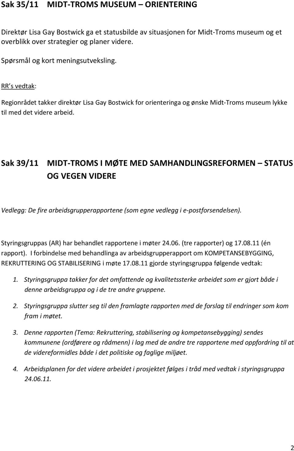 Sak 39/11 MIDT-TROMS I MØTE MED SAMHANDLINGSREFORMEN STATUS OG VEGEN VIDERE Vedlegg: De fire arbeidsgrupperapportene (som egne vedlegg i e-postforsendelsen).