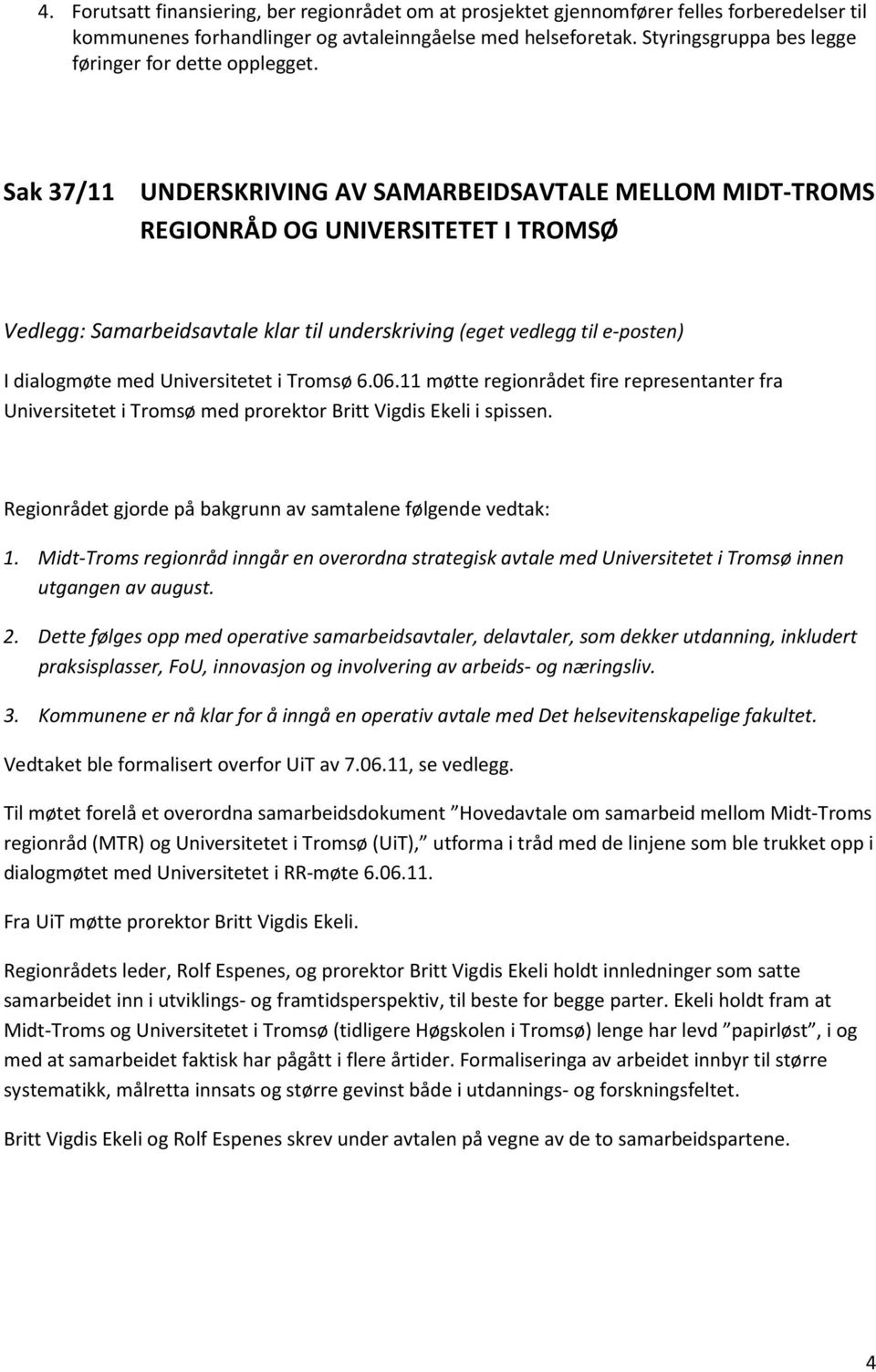 Sak 37/11 UNDERSKRIVING AV SAMARBEIDSAVTALE MELLOM MIDT-TROMS REGIONRÅD OG UNIVERSITETET I TROMSØ Vedlegg: Samarbeidsavtale klar til underskriving (eget vedlegg til e-posten) I dialogmøte med