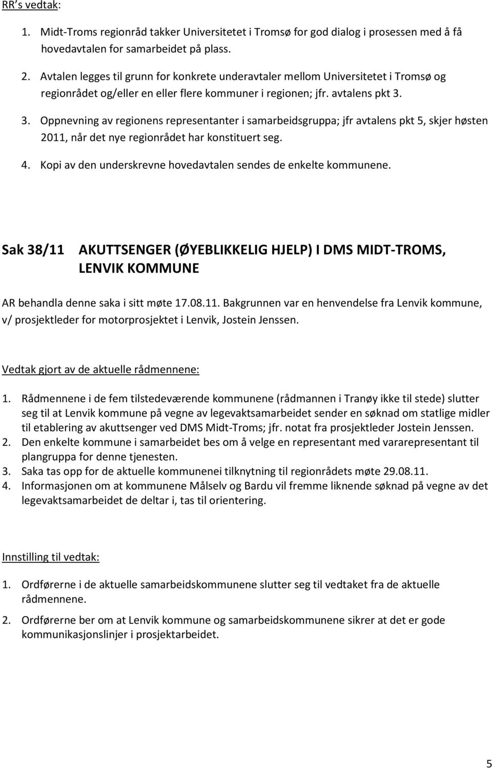 3. Oppnevning av regionens representanter i samarbeidsgruppa; jfr avtalens pkt 5, skjer høsten 2011, når det nye regionrådet har konstituert seg. 4.