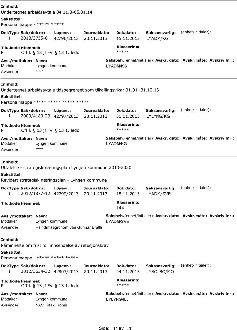 måte: Avskriv lnr.: ttalelse - strategisk næringsplan 2013-2020 Revidert strategisk næringsplan - 2012/1877-12 42799/2013 LYADM/SVE 144 Avs./mottaker: Navn: Saksbeh. Avskr. dato: Avskr.