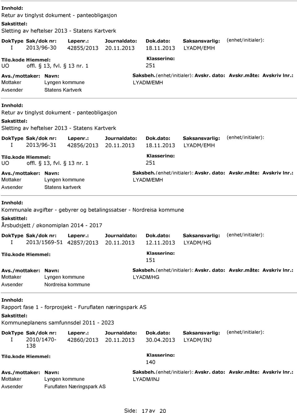 måte: Avskriv lnr.: Statens kartverk Kommunale avgifter - gebyrer og betalingssatser - Nordreisa kommune Årsbudsjett / økonomiplan 2014-2017 2013/1569-51 42857/2013 12.11.2013 LYADM/HG 151 Avs.