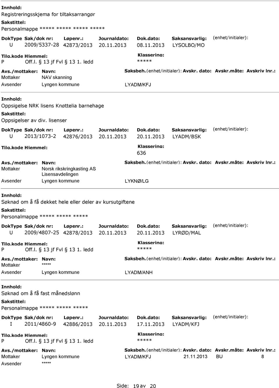 : Norsk rikskringkasting AS Lisensavdelingen LYKNØ/LG Søknad om å få dekket hele eller deler av kursutgiftene ersonalmappe 2009/4807-25 42878/2013 LYRØD/MAL Avs./mottaker: Navn: Saksbeh. Avskr.