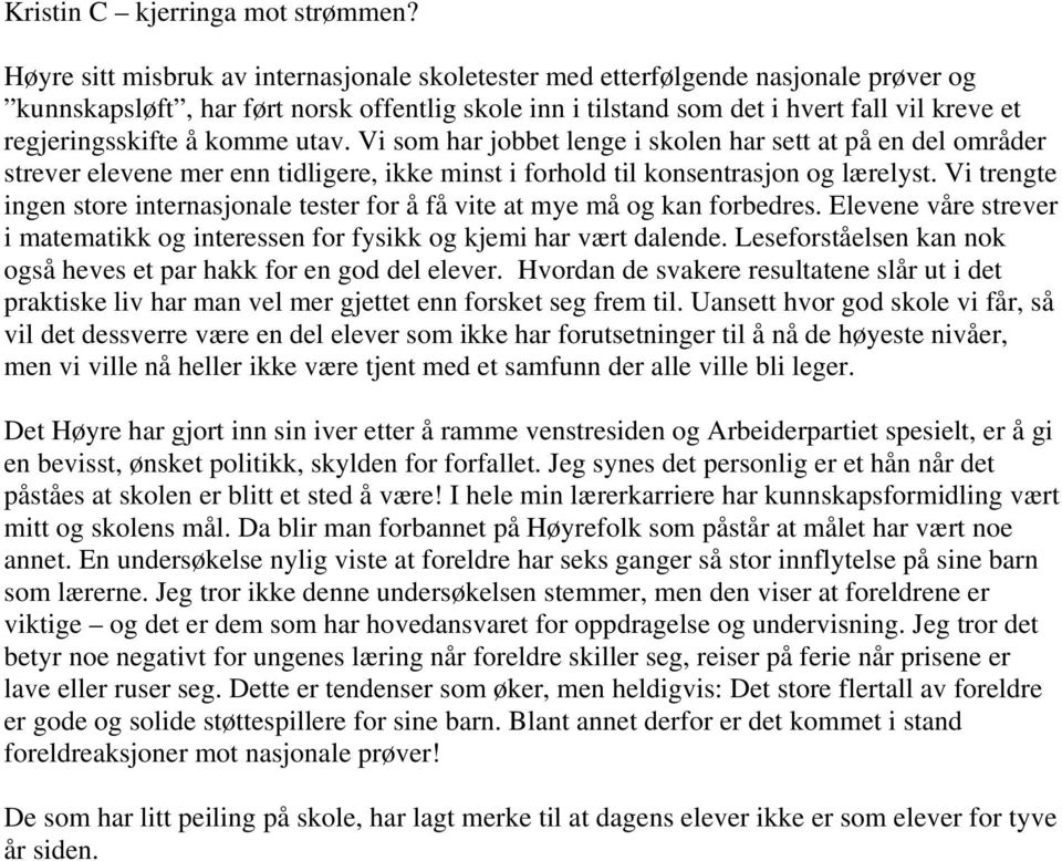 å komme utav. Vi som har jobbet lenge i skolen har sett at på en del områder strever elevene mer enn tidligere, ikke minst i forhold til konsentrasjon og lærelyst.