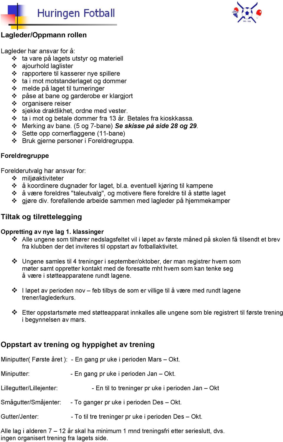 (5 og 7-bane) Se skisse på side 28 og 29. Sette opp cornerflaggene (11-bane) Bruk gjerne personer i Foreldregruppa.