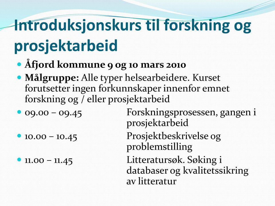 Kurset forutsetter ingen forkunnskaper innenfor emnet forskning og / eller prosjektarbeid 09.00 09.