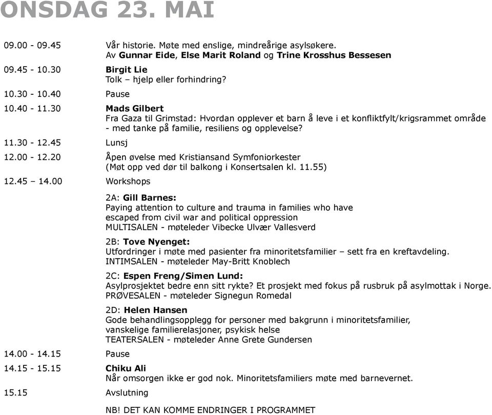 45 Lunsj 12.00-12.20 Åpen øvelse med Kristiansand Symfoniorkester (Møt opp ved dør til balkong i Konsertsalen kl. 11.55) 12.45 14.00 Workshops 14.00-14.