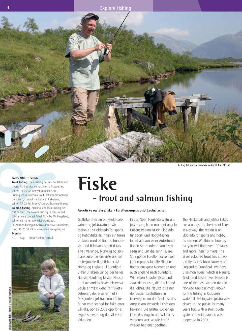 91 79 22 76, http://t-aarska.home.online.no Salmon fishing: National and local fishing permit needed. For salmon fishing in Nausta and Jølstra rivers contact Fabel Aktiv by Mr. Frøysland, tel.