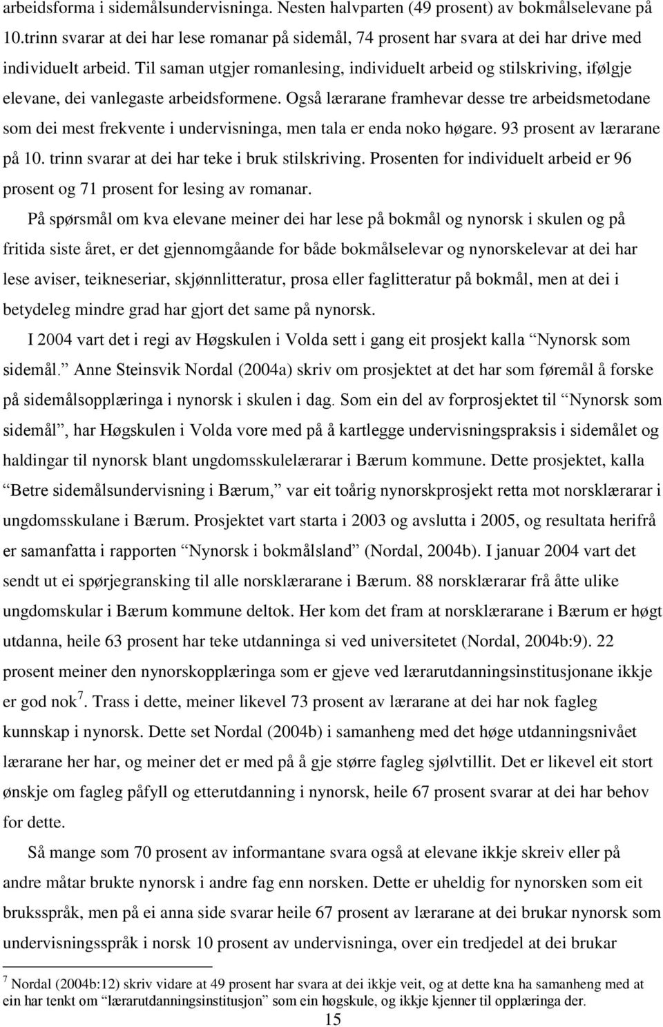 Til saman utgjer romanlesing, individuelt arbeid og stilskriving, ifølgje elevane, dei vanlegaste arbeidsformene.