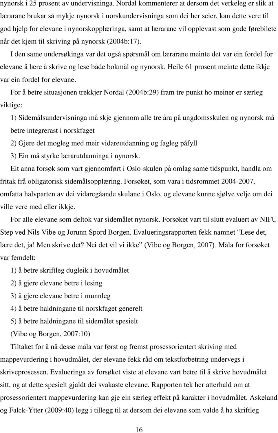 lærarane vil opplevast som gode førebilete når det kjem til skriving på nynorsk (2004b:17).