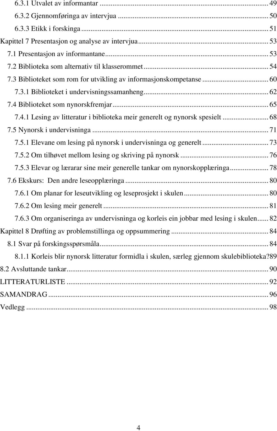 .. 62 7.4 Biblioteket som nynorskfremjar... 65 7.4.1 Lesing av litteratur i biblioteka meir generelt og nynorsk spesielt... 68 7.5 Nynorsk i undervisninga... 71 7.5.1 Elevane om lesing på nynorsk i undervisninga og generelt.