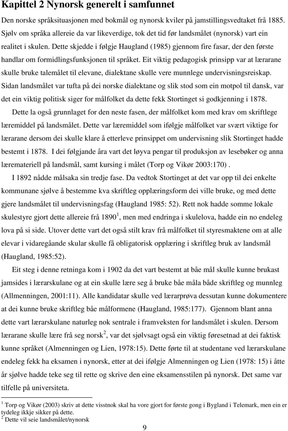 Dette skjedde i følgje Haugland (1985) gjennom fire fasar, der den første handlar om formidlingsfunksjonen til språket.