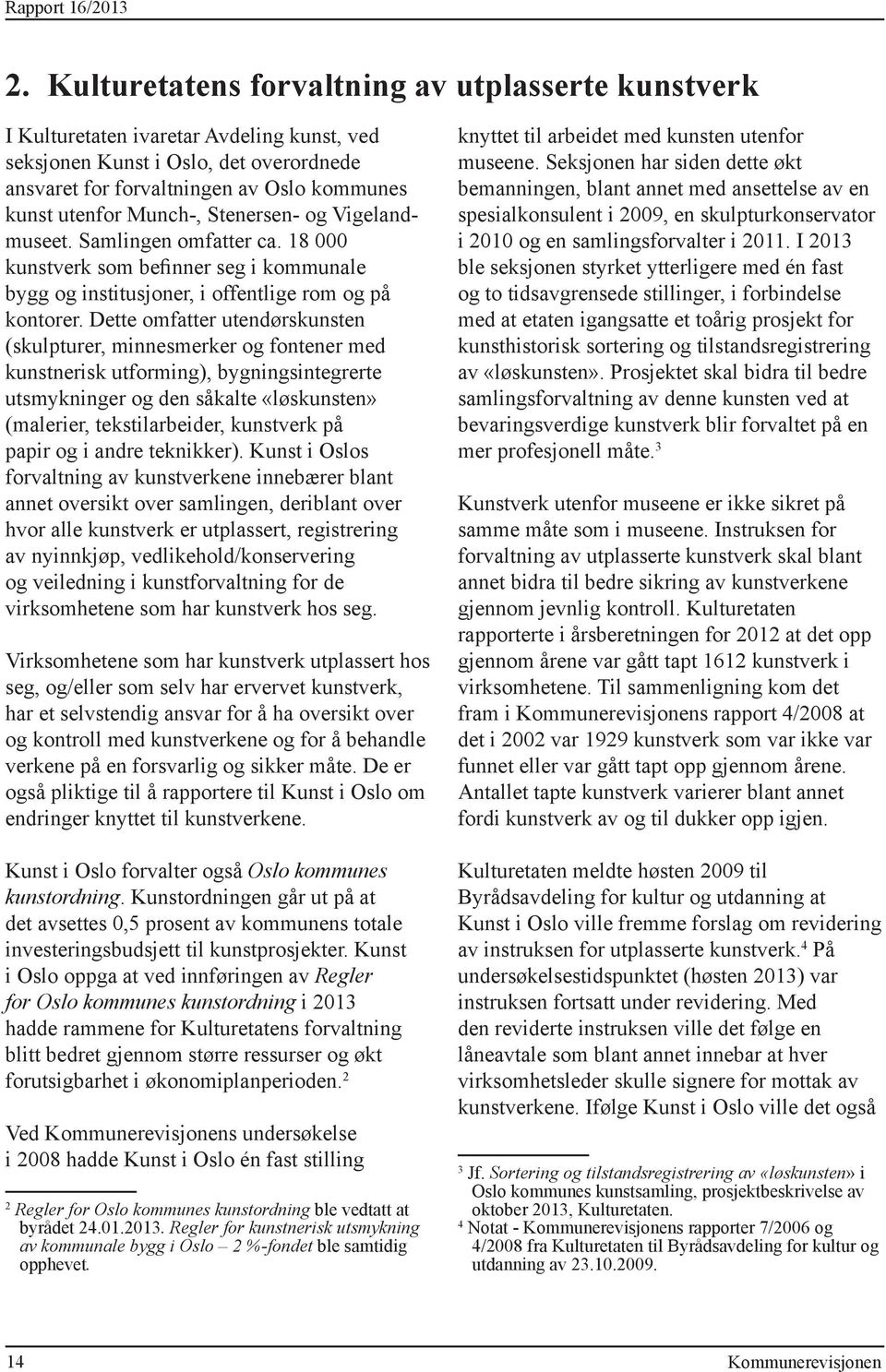 Munch-, Stenersen- og Vigelandmuseet. Samlingen omfatter ca. 18 000 kunstverk som befinner seg i kommunale bygg og institusjoner, i offentlige rom og på kontorer.