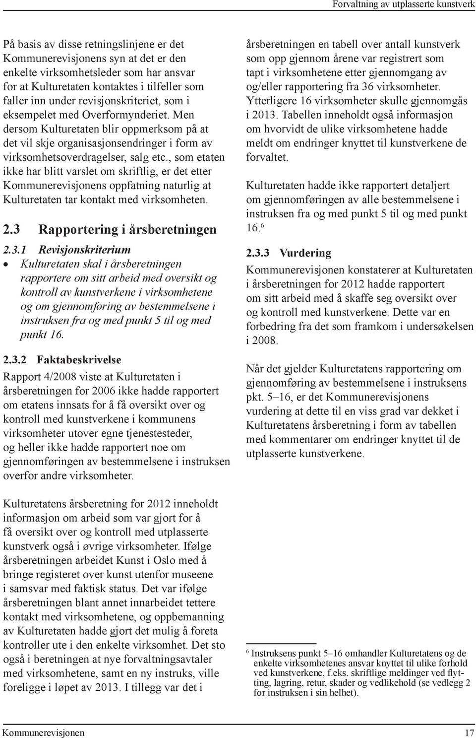 , som etaten ikke har blitt varslet om skriftlig, er det etter s oppfatning naturlig at Kulturetaten tar kontakt med virksomheten. 2.3 