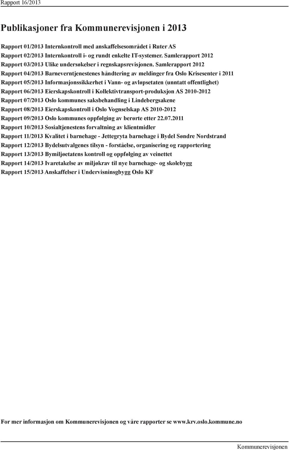 Samlerapport 2012 Rapport 04/2013 Barneverntjenestenes håndtering av meldinger fra Oslo Krisesenter i 2011 Rapport 05/2013 Informasjonssikkerhet i Vann- og avløpsetaten (unntatt offentlighet) Rapport