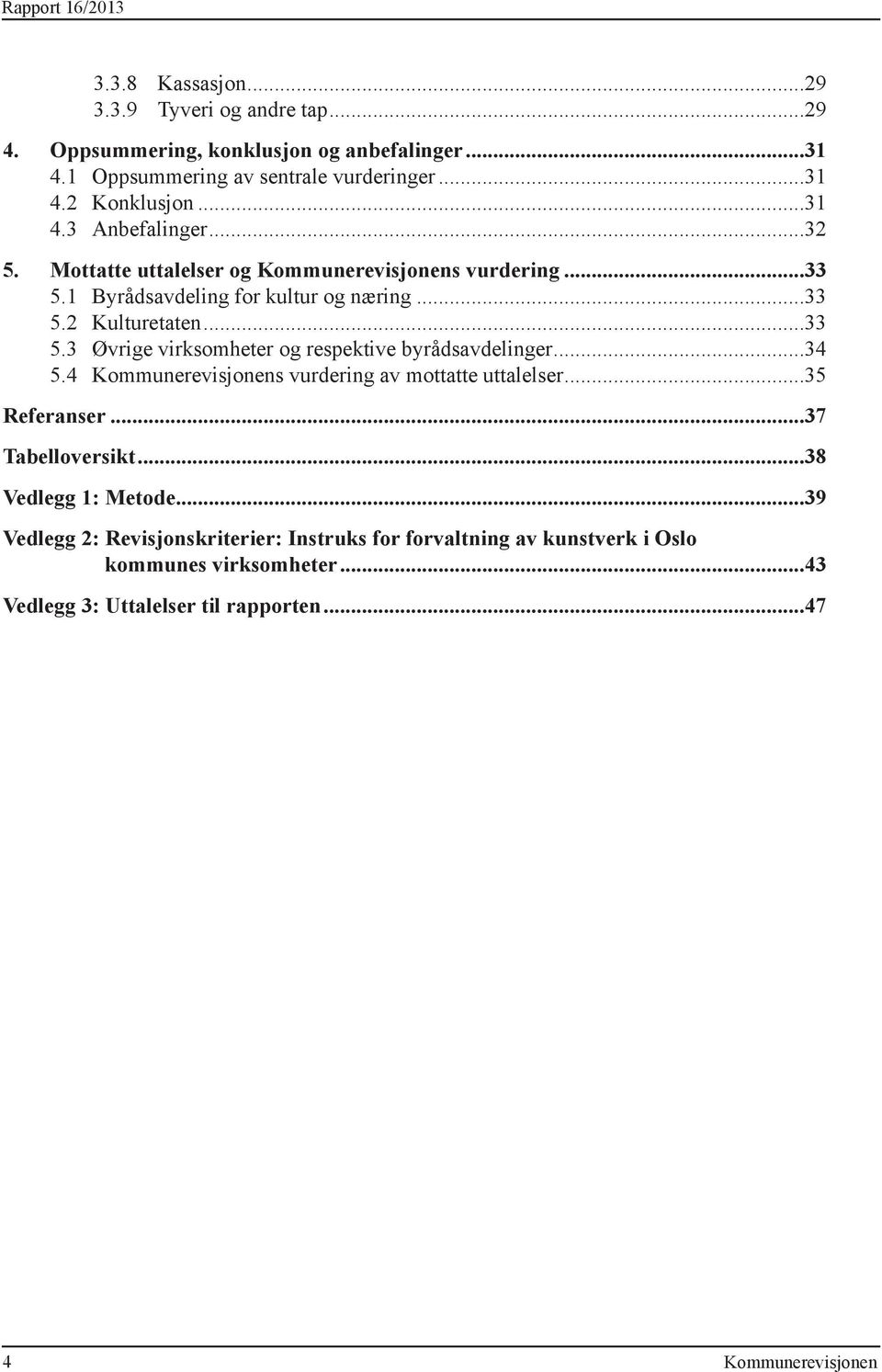 1 Byrådsavdeling for kultur og næring...33 5.2 Kulturetaten...33 5.3 Øvrige virksomheter og respektive byrådsavdelinger...34 5.