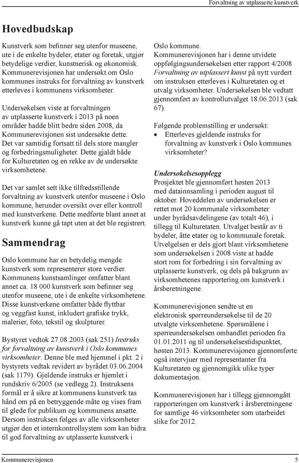 Undersøkelsen viste at forvaltningen av utplasserte kunstverk i 2013 på noen områder hadde blitt bedre siden 2008, da sist undersøkte dette.