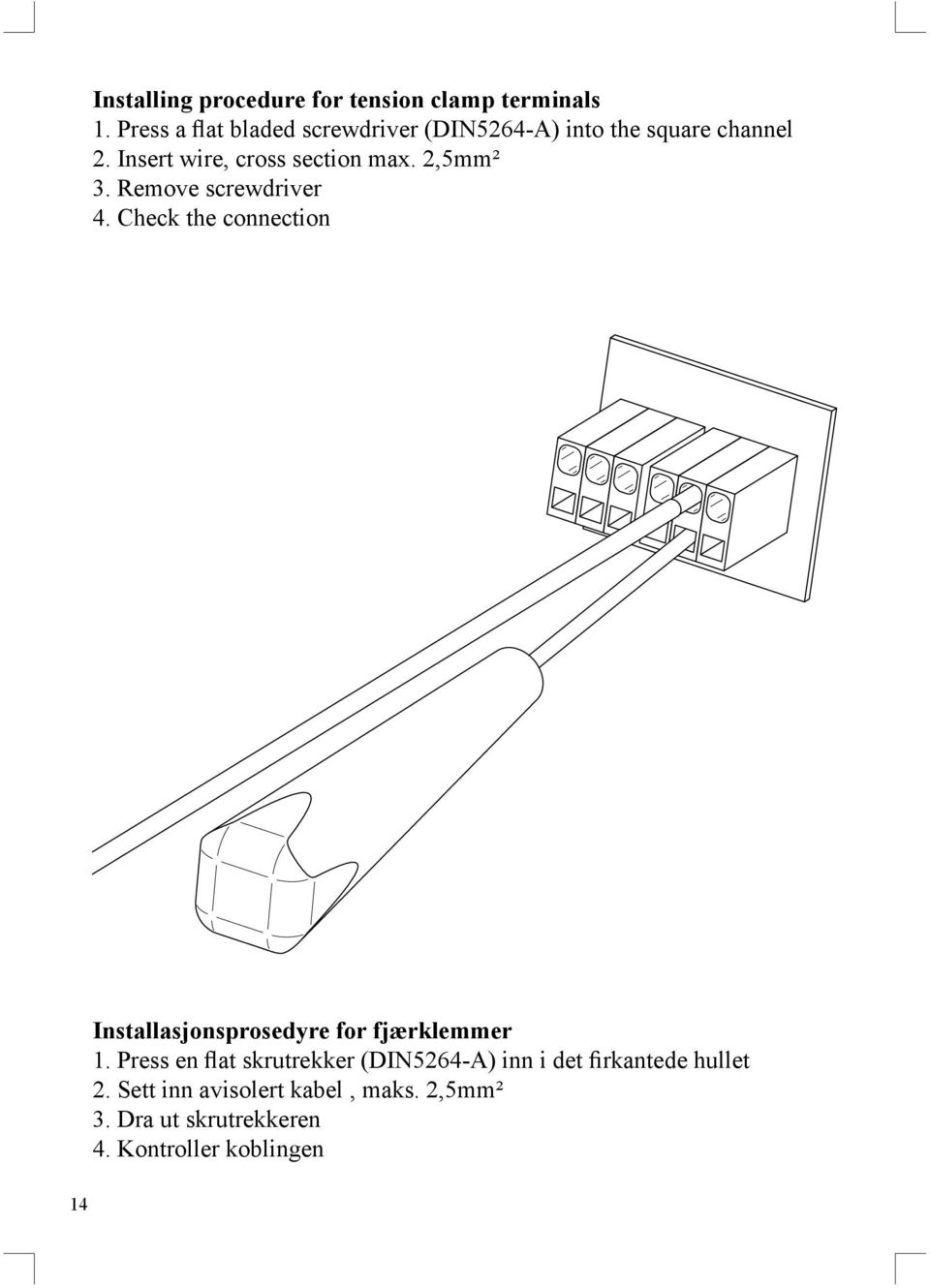 2,5mm² 3. Remove screwdriver 4. Check the connection Installasjonsprosedyre for fjærklemmer 1.