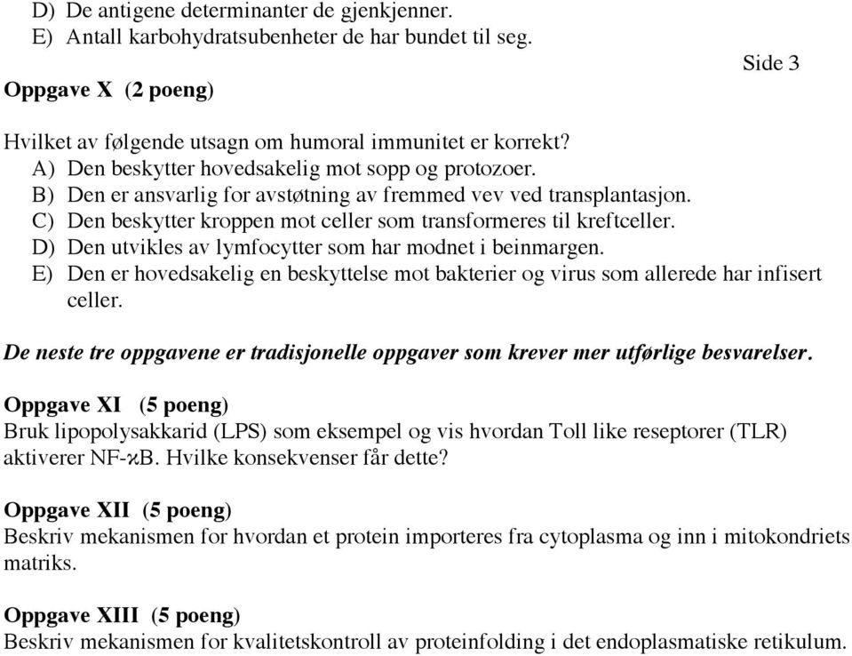 D) Den utvikles av lymfocytter som har modnet i beinmargen. E) Den er hovedsakelig en beskyttelse mot bakterier og virus som allerede har infisert celler.