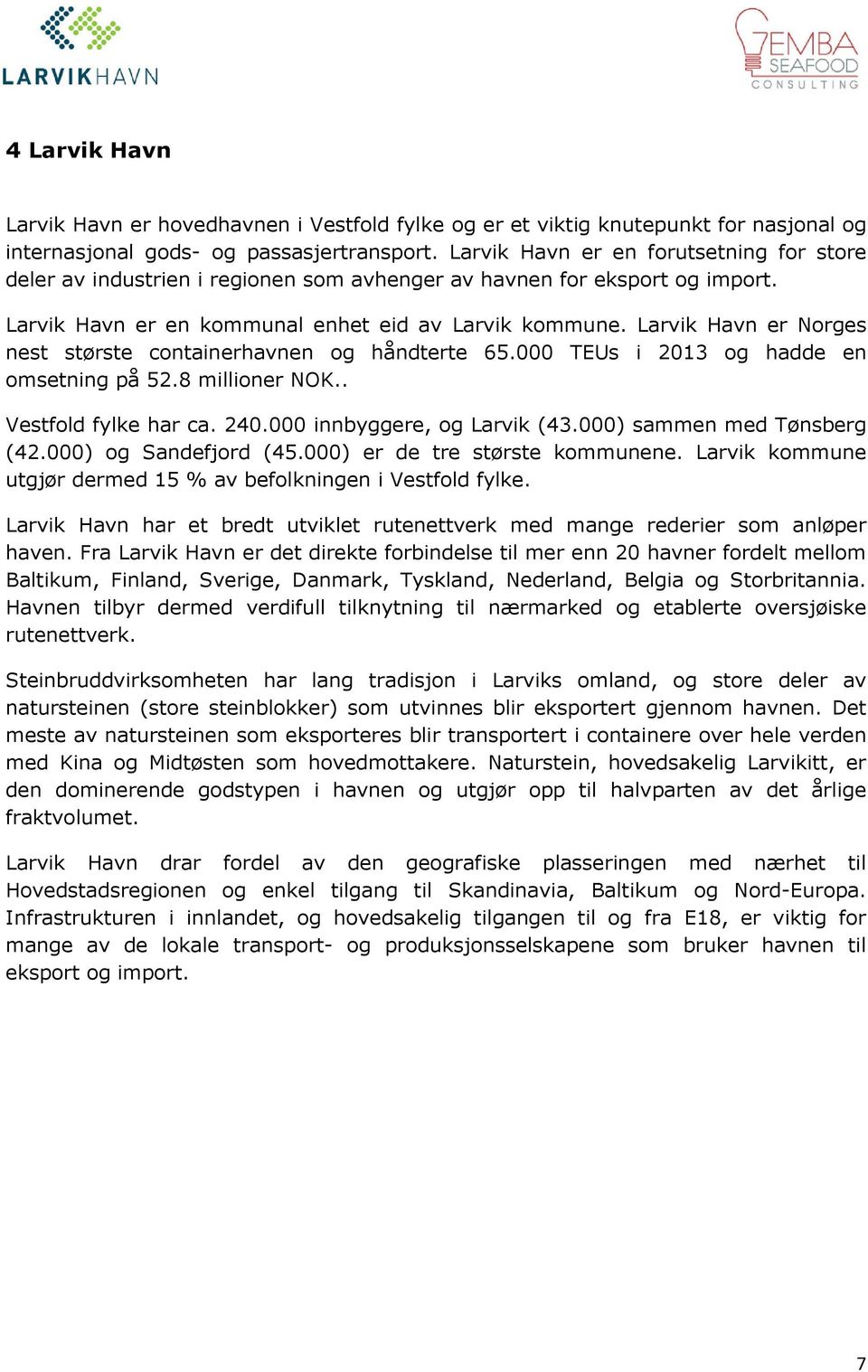 Larvik Havn er Norges nest største containerhavnen og håndterte 65.000 TEUs i 2013 og hadde en omsetning på 52.8 millioner NOK.. Vestfold fylke har ca. 240.000 innbyggere, og Larvik (43.