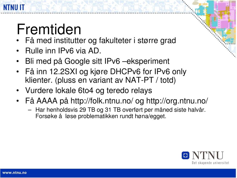 (pluss en variant av NAT-PT / totd) Vurdere lokale 6to4 og teredo relays Få AAAA på http://folk.ntnu.