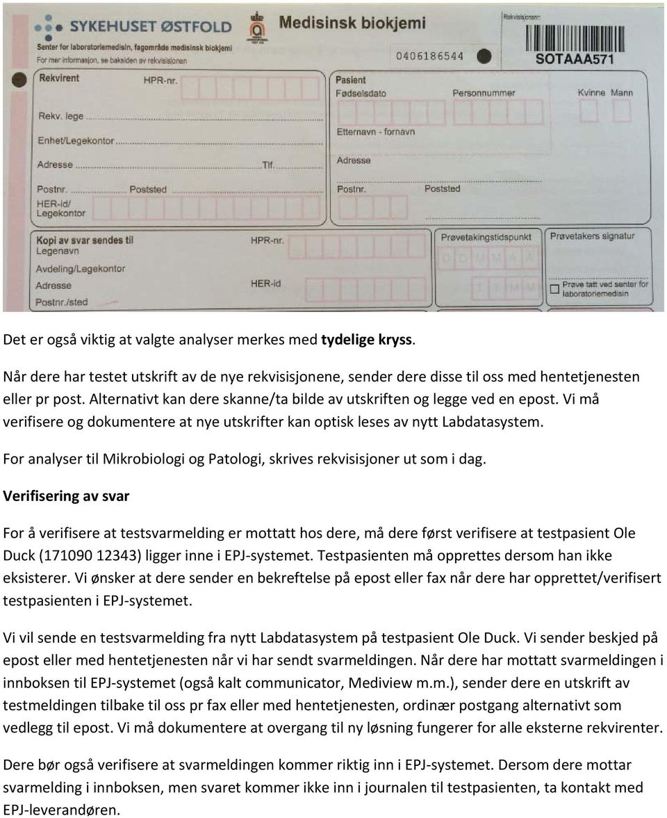 For analyser til Mikrobiologi og Patologi, skrives rekvisisjoner ut som i dag.