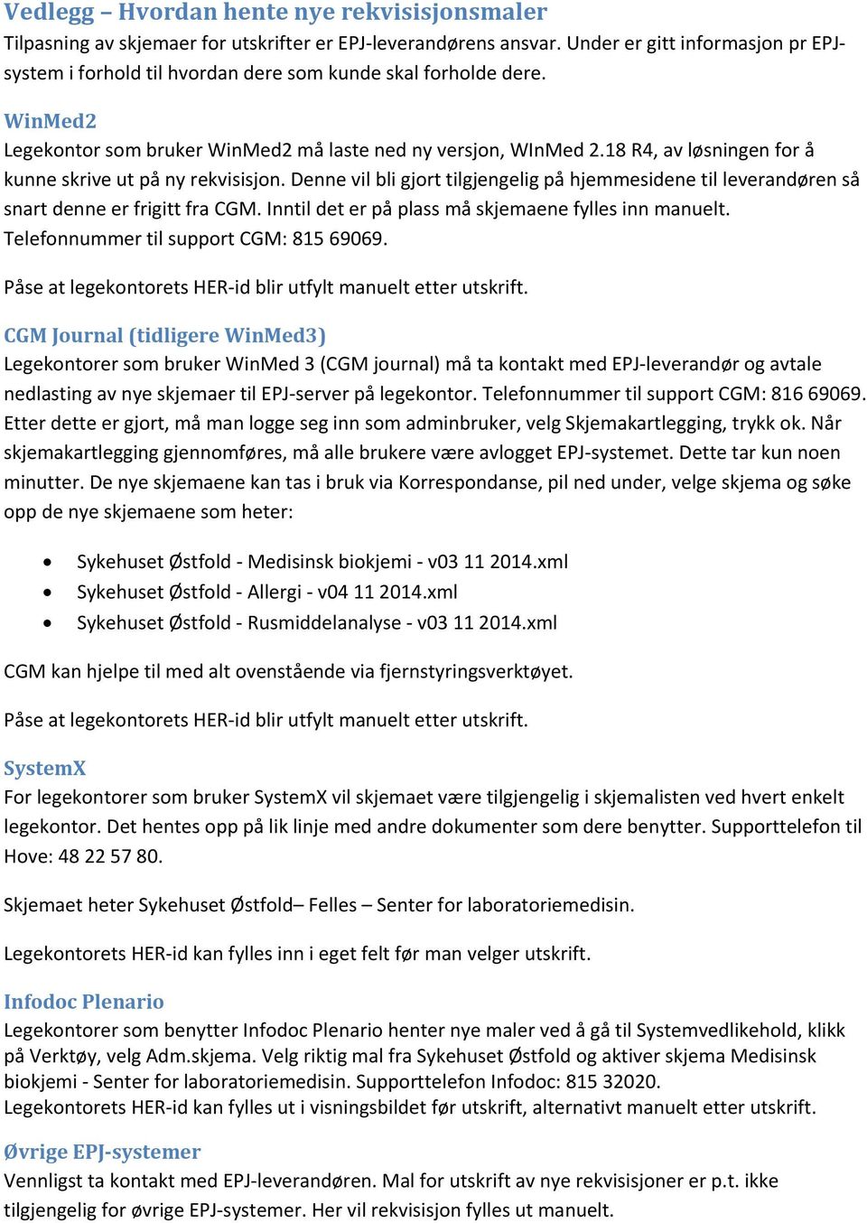 18 R4, av løsningen for å kunne skrive ut på ny rekvisisjon. Denne vil bli gjort tilgjengelig på hjemmesidene til leverandøren så snart denne er frigitt fra CGM.